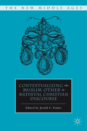 Contextualizing the Muslim Other in Medieval Christian Discourse (The New Middle Ages) book cover by J. Frakes