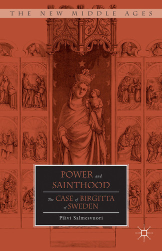 Power and Sainthood: The Case of Birgitta of Sweden (The New Middle Ages) book cover by P. Salmesvuori