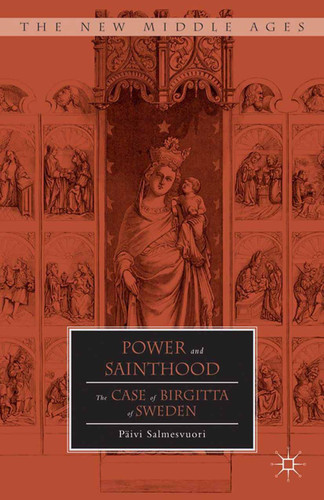 Power and Sainthood: The Case of Birgitta of Sweden (The New Middle Ages) book cover by P. Salmesvuori