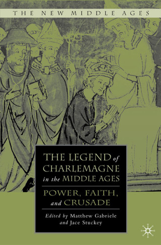The Legend of Charlemagne in the Middle Ages: Power, Faith, and Crusade (The New Middle Ages) book cover by 