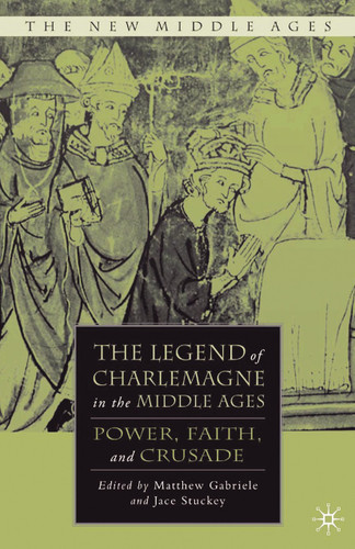 The Legend of Charlemagne in the Middle Ages: Power, Faith, and Crusade (The New Middle Ages) book cover by 