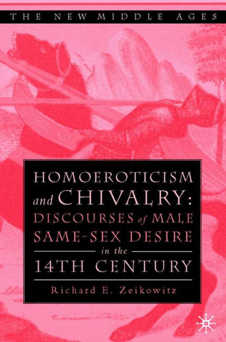Homoeroticism and Chivalry: Discourses of Male Same-sex Desire in the 14th Century (The New Middle Ages) book cover by R. Zeikowitz