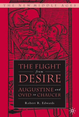 The Flight from Desire: Augustine and Ovid to Chaucer (The New Middle Ages) book cover by R. Edwards