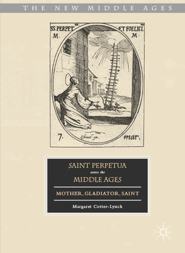 Saint Perpetua across the Middle Ages: Mother, Gladiator, Saint (The New Middle Ages) book cover by Margaret Cotter-Lynch