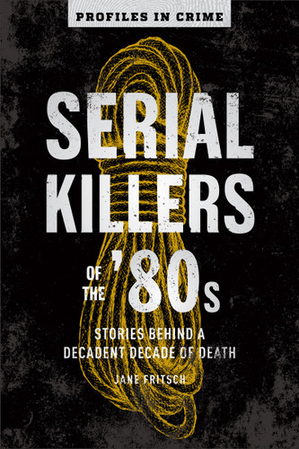 Serial Killers of the '80s: Stories Behind a Decadent Decade of Death (Profiles in Crime #5) book cover by Jane Fritsch