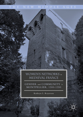 Women's Networks in Medieval France: Gender and Community in Montpellier, 1300-1350 (The New Middle Ages) book cover by Kathryn L. Reyerson