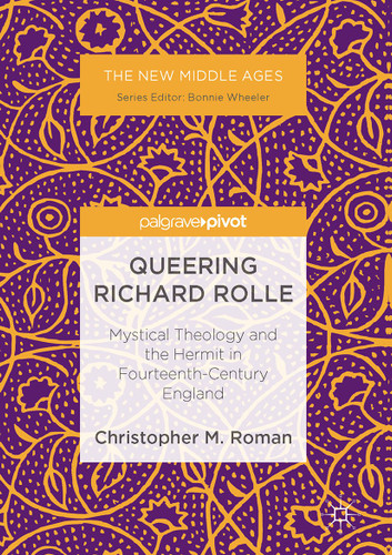 Queering Richard Rolle: Mystical Theology and the Hermit in Fourteenth-Century England (The New Middle Ages) book cover by Christopher M. Roman