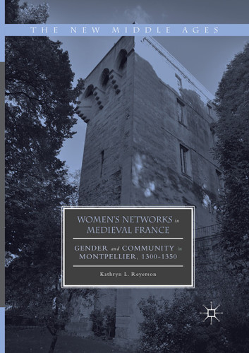 Women's Networks in Medieval France: Gender and Community in Montpellier, 1300-1350 (The New Middle Ages) book cover by Kathryn L. Reyerson