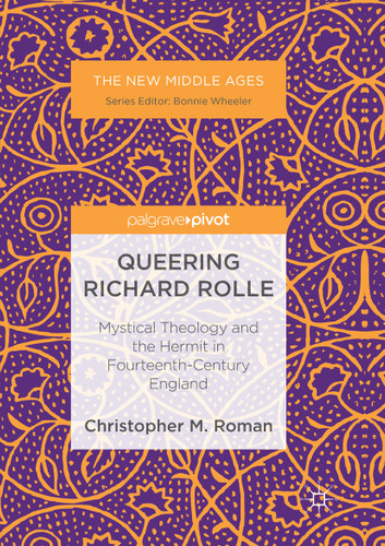 Queering Richard Rolle: Mystical Theology and the Hermit in Fourteenth-Century England (The New Middle Ages) book cover by Christopher M. Roman