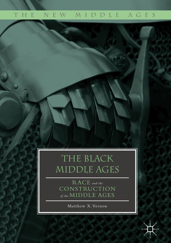 The Black Middle Ages: Race and the Construction of the Middle Ages (The New Middle Ages) book cover by Matthew X. Vernon