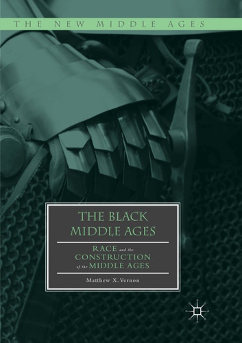 The Black Middle Ages: Race and the Construction of the Middle Ages (The New Middle Ages) book cover by Matthew X. Vernon