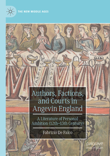 Authors, Factions, and Courts in Angevin England: A Literature of Personal Ambition (12th–13th Century) (The New Middle Ages) book cover by Fabrizio De Falco