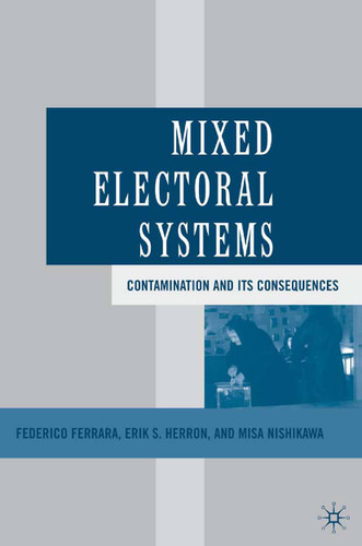 Mixed Electoral Systems: Contamination and its Consequences book cover by F. Ferrara, E. Herron, M. Nishikawa