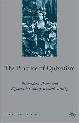 The Practice of Quixotism: Postmodern Theory and Eighteenth-Century Women's Writing book cover by S. Gordon