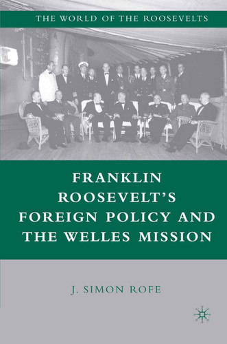 Franklin Roosevelt’s Foreign Policy and the Welles Mission (The World of the Roosevelts) book cover by J. Rofe