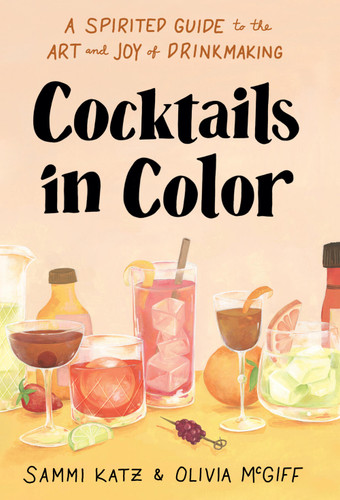 Cocktails in Color: A Spirited Guide to the Art and Joy of Drinkmaking - A Cocktail Book book cover by Olivia McGiff, Sammi Katz