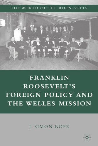 Franklin Roosevelt’s Foreign Policy and the Welles Mission (The World of the Roosevelts) book cover by J. Rofe
