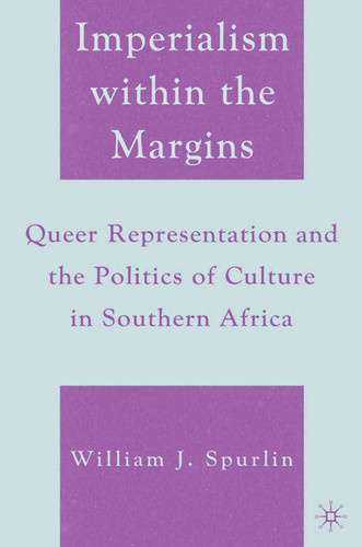 Imperialism within the Margins: Queer Representation and the Politics of Culture in Southern Africa book cover by W. Spurlin