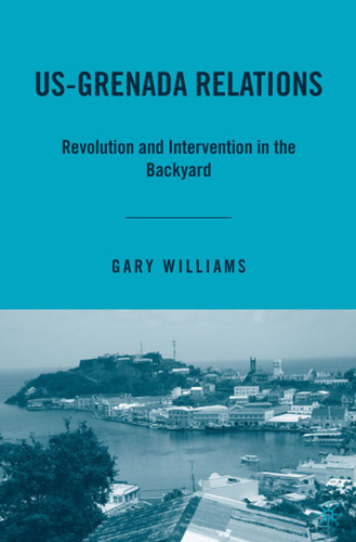US-Grenada Relations: Revolution and Intervention in the Backyard book cover by G. Williams