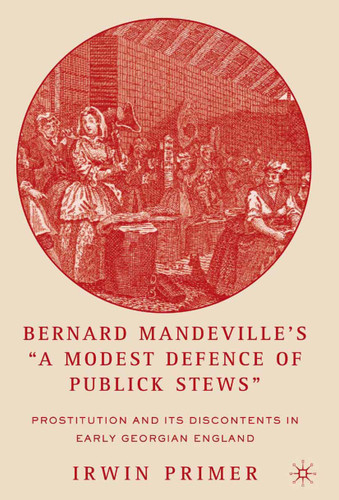 Bernard Mandeville’s “A Modest Defence of Publick Stews”: Prostitution and Its Discontents in Early Georgian England book cover by I. Primer