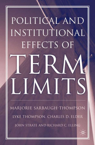 The Political and Institutional Effects of Term Limits book cover by M. Sarbaugh-Thompson, L. Thompson, C. Elder, J. Strate, R. Elling