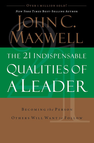 The 21 Indispensable Qualities of a Leader: Becoming the Person Others Will Want to Follow [Hardcover]