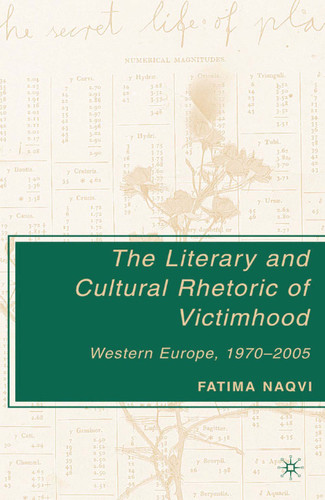 The Literary and Cultural Rhetoric of Victimhood: Western Europe, 1970-2005 book cover by F. Naqvi
