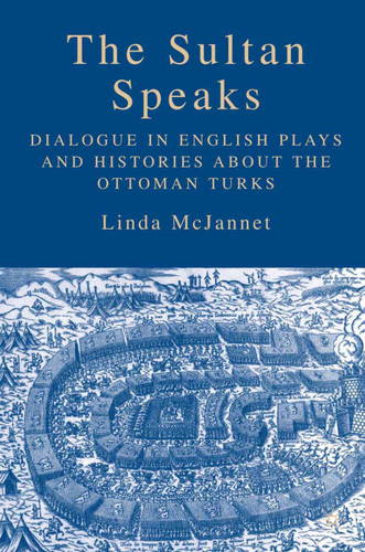The Sultan Speaks: Dialogue in English Plays and Histories about the Ottoman Turks book cover by L. McJannet
