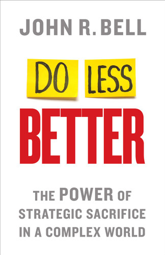 Do Less Better: The Power of Strategic Sacrifice in a Complex World book cover by J. Bell