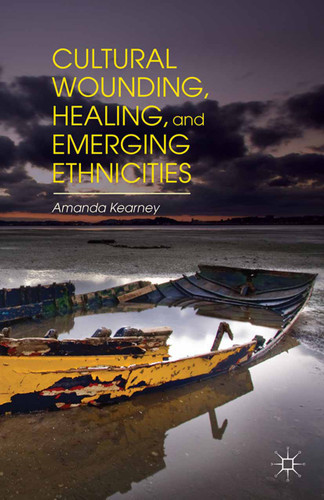 Cultural Wounding, Healing, and Emerging Ethnicities book cover by A. Kearney