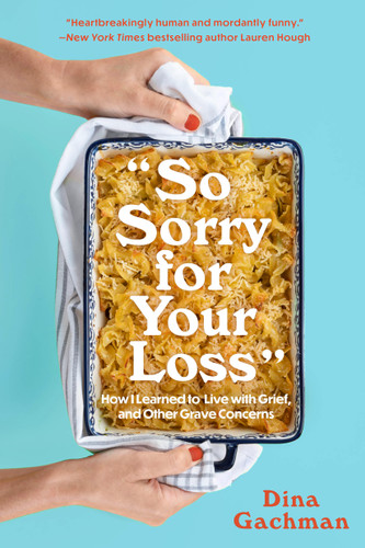 So Sorry for Your Loss: How I Learned to Live with Grief, and Other Grave Concerns book cover by Dina Gachman