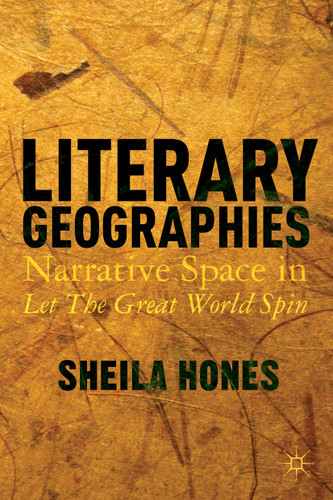 Literary Geographies: Narrative Space in Let The Great World Spin book cover by S. Hones