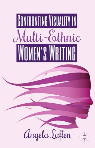 Confronting Visuality in Multi-Ethnic Women’s Writing book cover by A. Laflen
