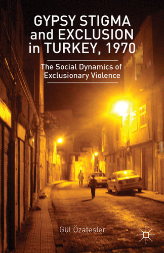 Gypsy Stigma and Exclusion in Turkey, 1970: The Social Dynamics of Exclusionary Violence book cover by G. Ozatesler