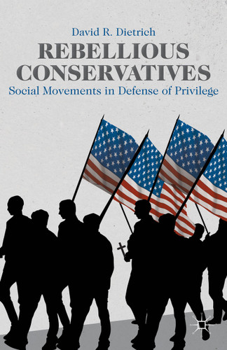 Rebellious Conservatives: Social Movements in Defense of Privilege book cover by David R. Dietrich