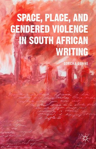 Space, Place, and Gendered Violence in South African Writing book cover by S. Gunne
