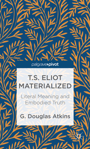 T.S. Eliot Materialized: Literal Meaning and Embodied Truth book cover by G. Atkins