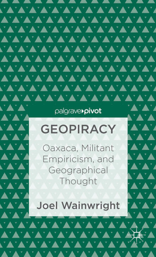 Geopiracy: Oaxaca, Militant Empiricism, and Geographical Thought book cover by Joel Wainwright