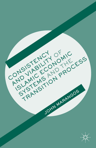 Consistency and Viability of Islamic Economic Systems and the Transition Process book cover by J. Marangos