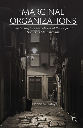 Marginal Organizations: Analyzing Organizations at the Edge of Society’s Mainstream book cover by Dennis W. Tafoya