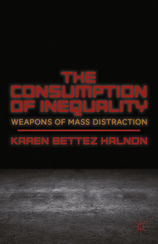 The Consumption of Inequality: Weapons of Mass Distraction book cover by K. Halnon