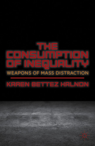 The Consumption of Inequality: Weapons of Mass Distraction book cover by K. Halnon
