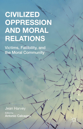 Civilized Oppression and Moral Relations: Victims, Fallibility, and the Moral Community book cover by J. Harvey