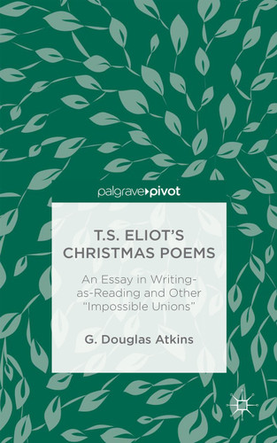 T.S. Eliot’s Christmas Poems: An Essay in Writing-as-Reading and Other “Impossible Unions” book cover by G. Atkins