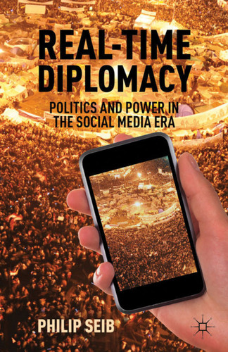 Real-Time Diplomacy: Politics and Power in the Social Media Era book cover by P. Seib