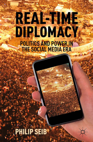 Real-Time Diplomacy: Politics and Power in the Social Media Era book cover by P. Seib