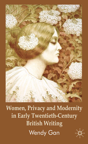 Women, Privacy and Modernity in Early Twentieth-Century British Writing book cover by W. Gan