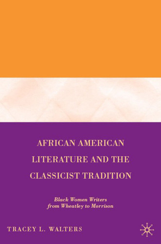 African American Literature and the Classicist Tradition: Black Women Writers from Wheatley to Morrison book cover by T. Walters