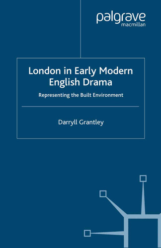 London in Early Modern English Drama: Representing the Built Environment book cover by D. Grantley