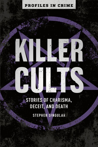 Killer Cults: Stories of Charisma, Deceit, and Death (Profiles in Crime #3) book cover by Stephen Singular